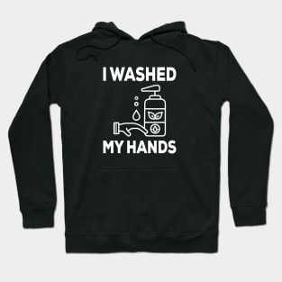 I Washed My Hands - Nurse Gifts - Sarcastic Quarantine Staying Home Hoodie